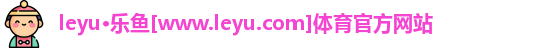 leyu·乐鱼[www.leyu.com]体育官方网站